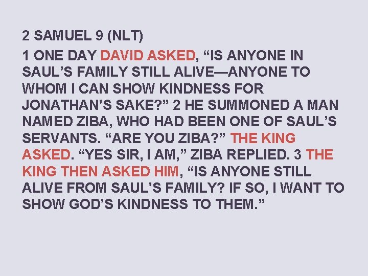 2 SAMUEL 9 (NLT) 1 ONE DAY DAVID ASKED, “IS ANYONE IN SAUL’S FAMILY