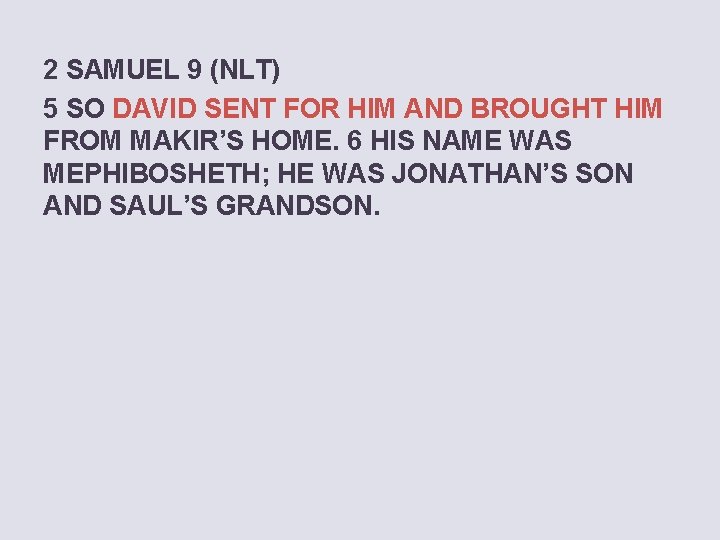 2 SAMUEL 9 (NLT) 5 SO DAVID SENT FOR HIM AND BROUGHT HIM FROM