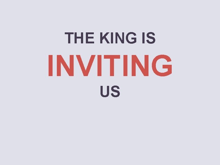 THE KING IS INVITING US 