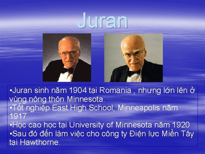 Juran • Juran sinh năm 1904 tại Romania , nhưng lớn lên ở vùng