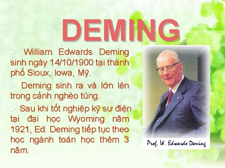 DEMING Ø William Edwards Deming sinh ngày 14/10/1900 tại thành phố Sioux, Iowa, Mỹ.