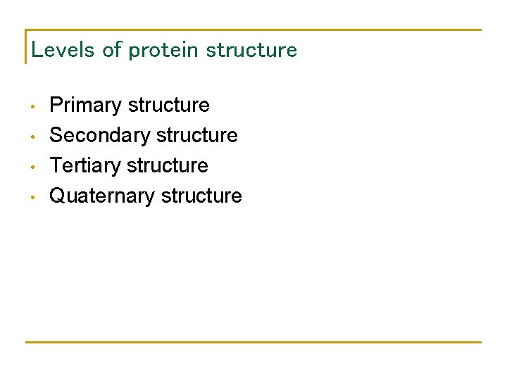 Levels of protein structure • • Primary structure Secondary structure Tertiary structure Quaternary structure