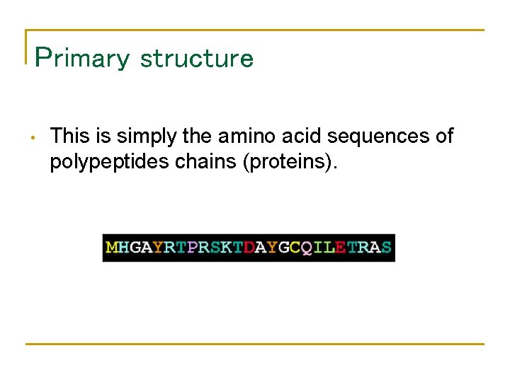 Primary structure • This is simply the amino acid sequences of polypeptides chains (proteins).