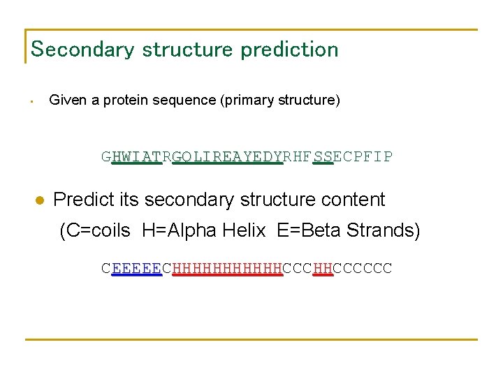 Secondary structure prediction Given a protein sequence (primary structure) • GHWIATR SSECPFIP HWIAT GQLIREAYEDYRHF