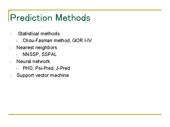 Prediction Methods • • Statistical methods • Chou-Fasman method, GOR I-IV Nearest neighbors •