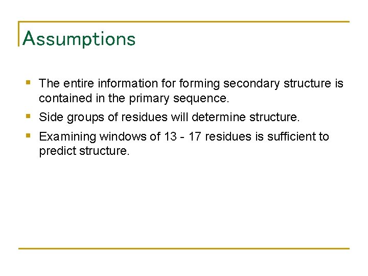 Assumptions § The entire information forming secondary structure is contained in the primary sequence.