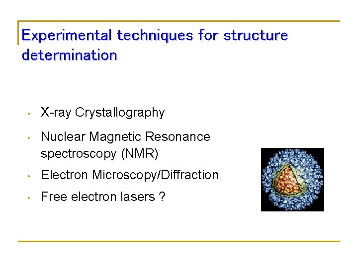 Experimental techniques for structure determination • X-ray Crystallography • Nuclear Magnetic Resonance spectroscopy (NMR)