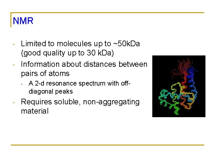NMR • • Limited to molecules up to ~50 k. Da (good quality up