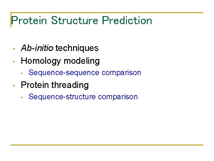 Protein Structure Prediction • • Ab-initio techniques Homology modeling • • Sequence-sequence comparison Protein