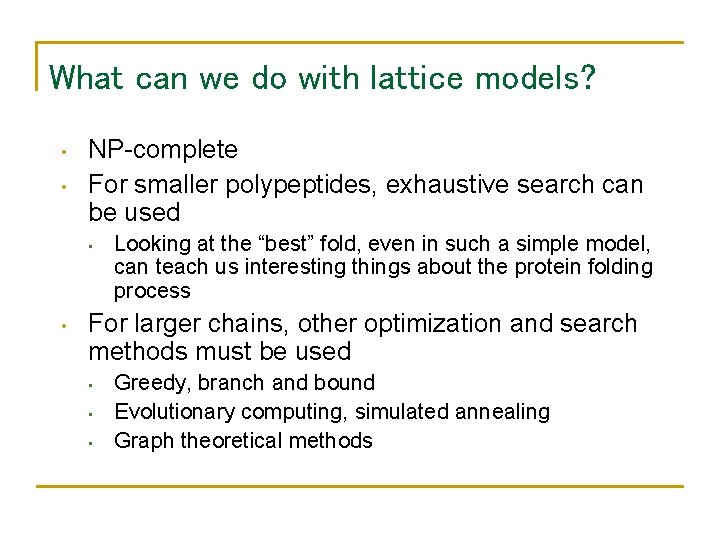 What can we do with lattice models? • • NP-complete For smaller polypeptides, exhaustive