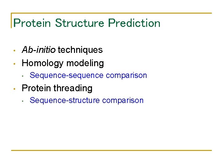 Protein Structure Prediction • • Ab-initio techniques Homology modeling • • Sequence-sequence comparison Protein