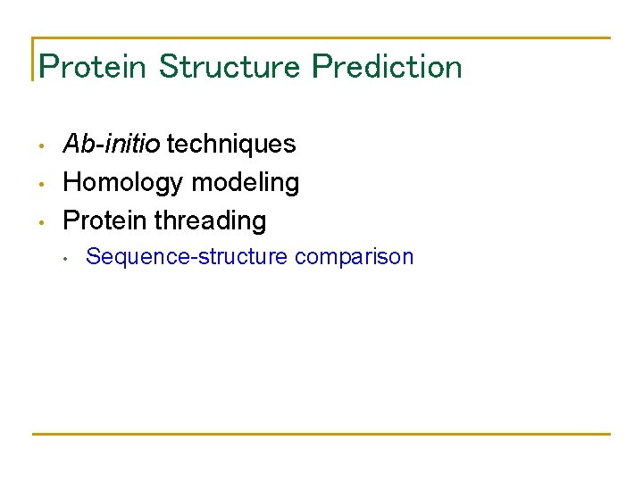 Protein Structure Prediction • • • Ab-initio techniques Homology modeling Protein threading • Sequence-structure