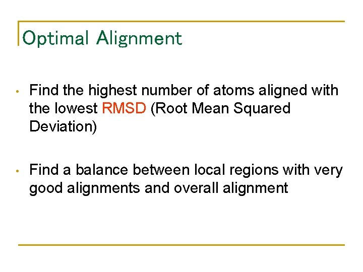 Optimal Alignment • Find the highest number of atoms aligned with the lowest RMSD