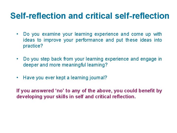 Self-reflection and critical self-reflection • Do you examine your learning experience and come up