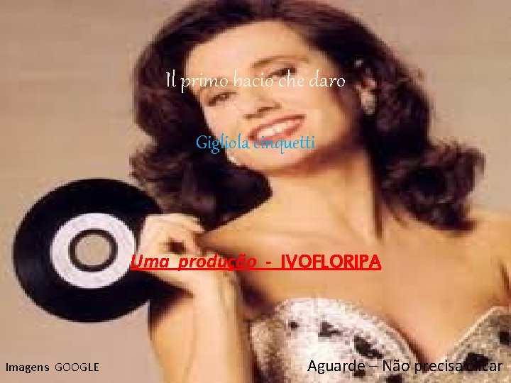 Il primo bacio che daro Gigliola cinquetti Uma produção - IVOFLORIPA Imagens GOOGLE Aguarde