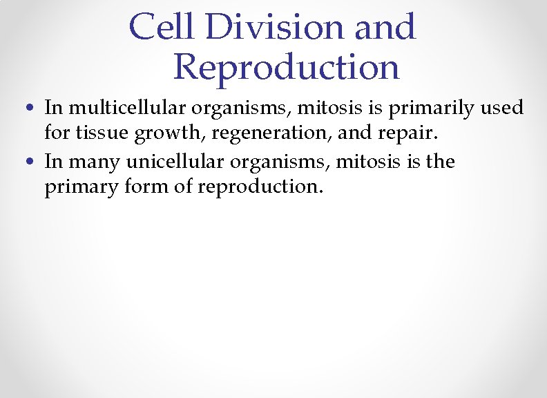 Cell Division and Reproduction • In multicellular organisms, mitosis is primarily used for tissue