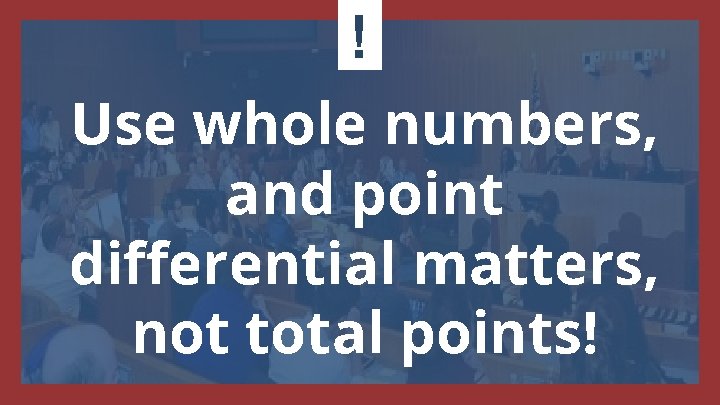 ! Use whole numbers, and point differential matters, not total points! 