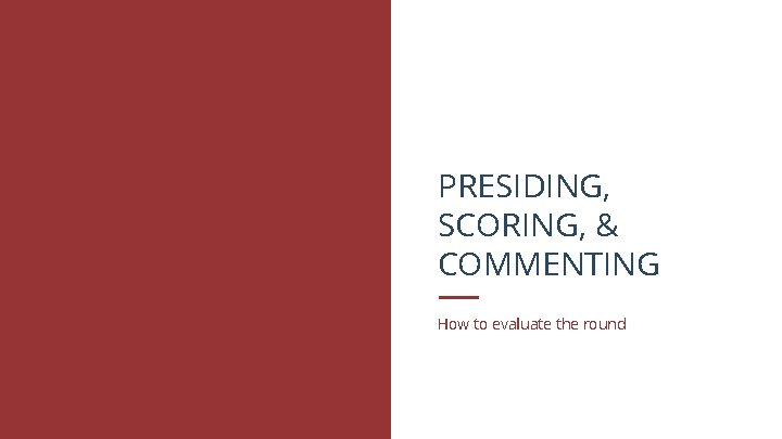 PRESIDING, SCORING, & COMMENTING How to evaluate the round 