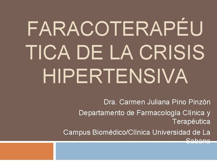 FARACOTERAPÉU TICA DE LA CRISIS HIPERTENSIVA Dra. Carmen Juliana Pino Pinzón Departamento de Farmacología