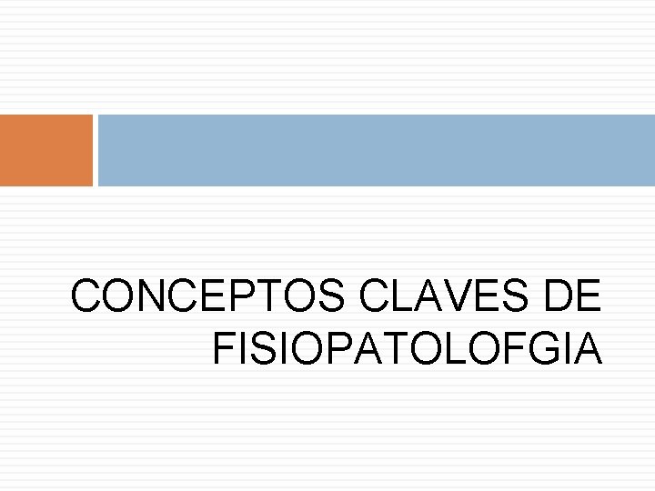 CONCEPTOS CLAVES DE FISIOPATOLOFGIA 