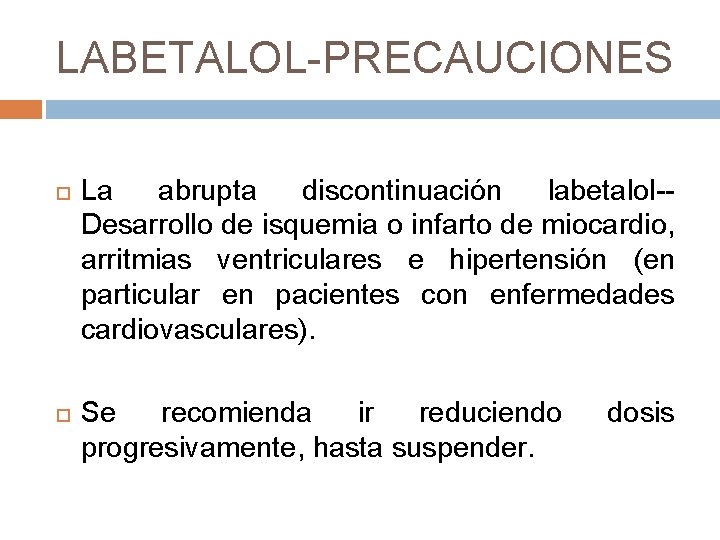 LABETALOL-PRECAUCIONES La abrupta discontinuación labetalol-- Desarrollo de isquemia o infarto de miocardio, arritmias ventriculares