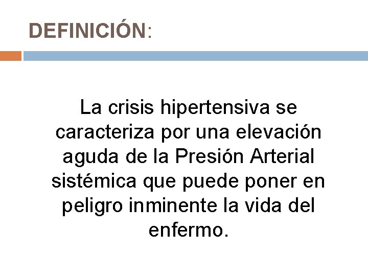 DEFINICIÓN: La crisis hipertensiva se caracteriza por una elevación aguda de la Presión Arterial