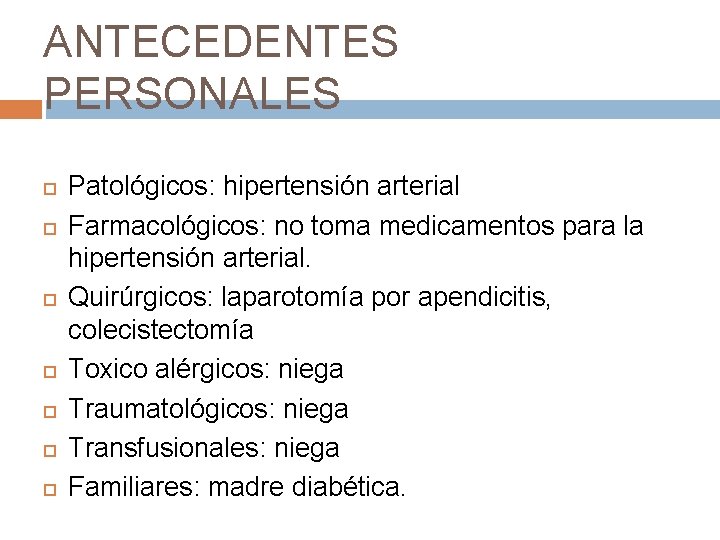 ANTECEDENTES PERSONALES Patológicos: hipertensión arterial Farmacológicos: no toma medicamentos para la hipertensión arterial. Quirúrgicos: