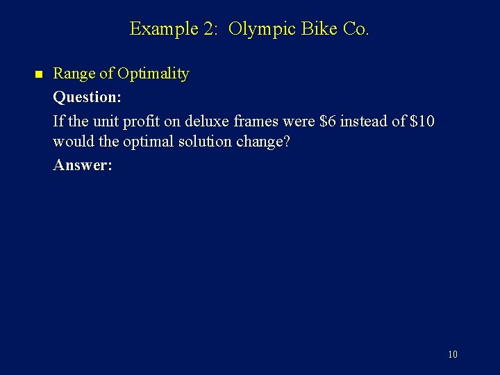 Example 2: Olympic Bike Co. n Range of Optimality Question: If the unit profit Example 2: Olympic Bike Co. n Range of Optimality Question: If the unit profit