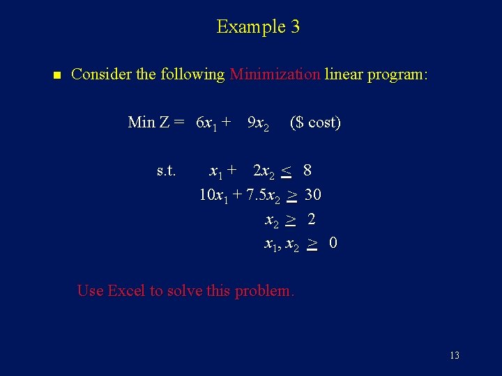 Example 3 n Consider the following Minimization linear program: Min Z = 6 x Example 3 n Consider the following Minimization linear program: Min Z = 6 x