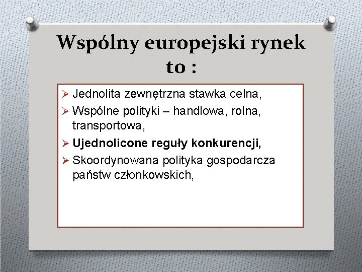 Wspólny europejski rynek to : Ø Jednolita zewnętrzna stawka celna, Ø Wspólne polityki –