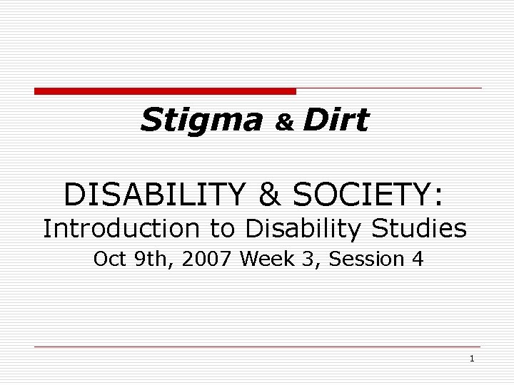 Stigma & Dirt DISABILITY & SOCIETY: Introduction to Disability Studies Oct 9 th, 2007