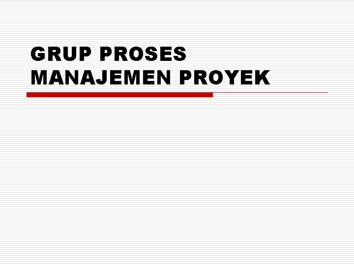 GRUP PROSES MANAJEMEN PROYEK 