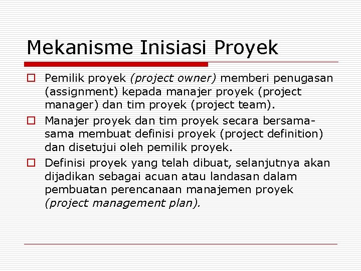 Mekanisme Inisiasi Proyek o Pemilik proyek (project owner) memberi penugasan (assignment) kepada manajer proyek