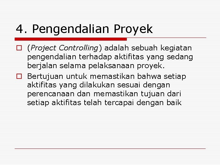 4. Pengendalian Proyek o (Project Controlling) adalah sebuah kegiatan pengendalian terhadap aktifitas yang sedang