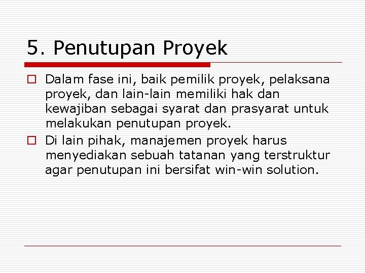 5. Penutupan Proyek o Dalam fase ini, baik pemilik proyek, pelaksana proyek, dan lain-lain