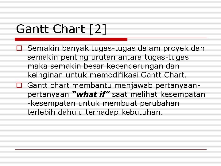 Gantt Chart [2] o Semakin banyak tugas-tugas dalam proyek dan semakin penting urutan antara