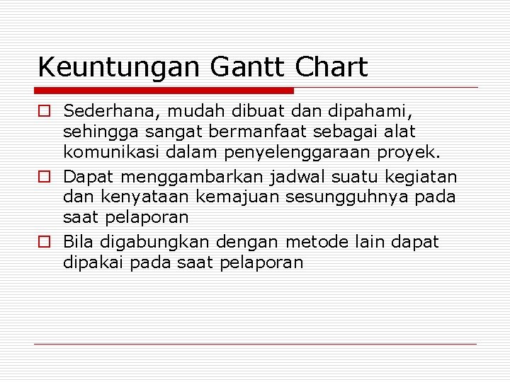 Keuntungan Gantt Chart o Sederhana, mudah dibuat dan dipahami, sehingga sangat bermanfaat sebagai alat