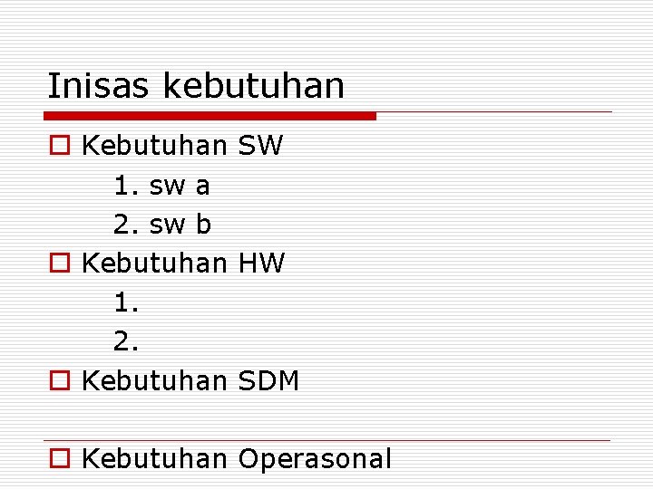 Inisas kebutuhan o Kebutuhan SW 1. sw a 2. sw b o Kebutuhan HW