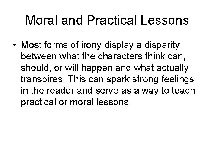 Moral and Practical Lessons • Most forms of irony display a disparity between what