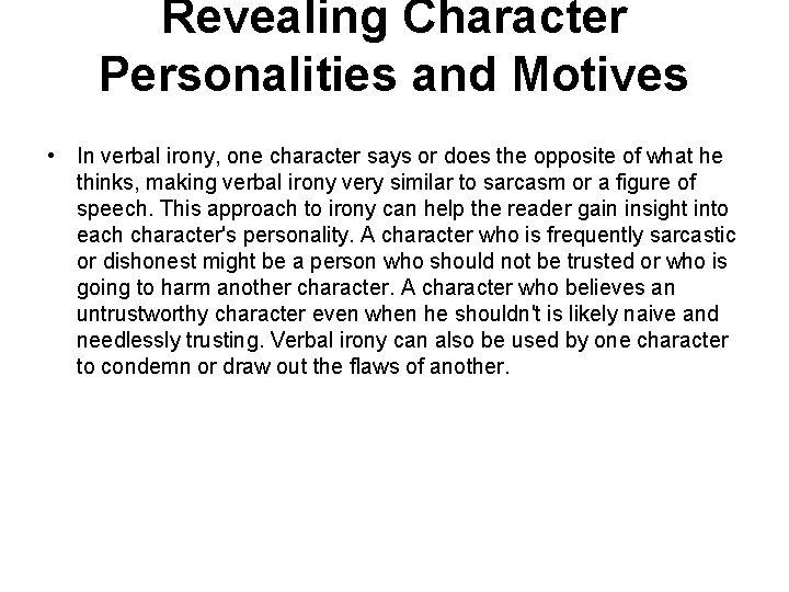 Revealing Character Personalities and Motives • In verbal irony, one character says or does