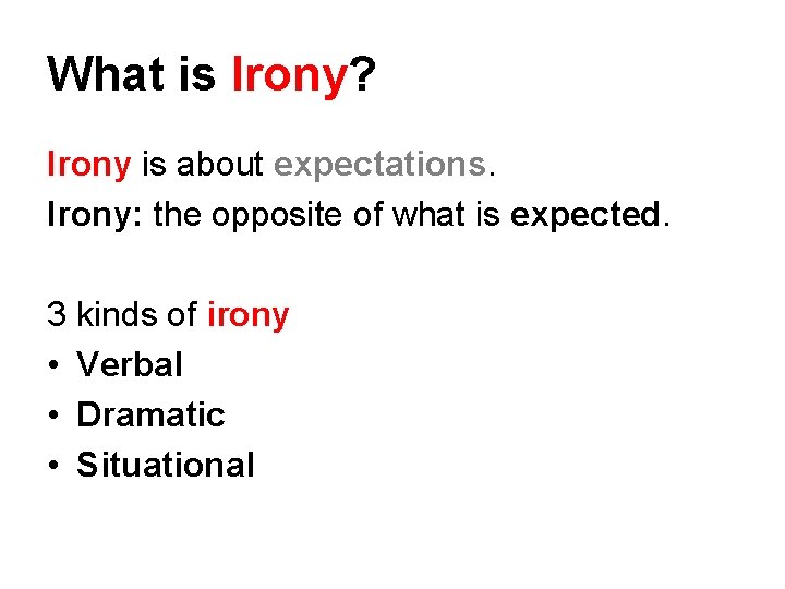 What is Irony? Irony is about expectations. Irony: the opposite of what is expected.