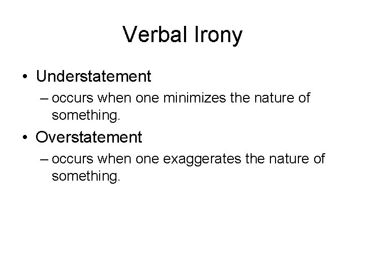 Verbal Irony • Understatement – occurs when one minimizes the nature of something. •