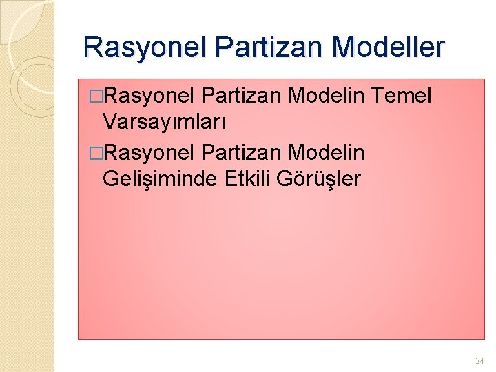 Rasyonel Partizan Modeller �Rasyonel Partizan Modelin Temel Varsayımları �Rasyonel Partizan Modelin Gelişiminde Etkili Görüşler