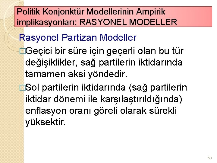 Politik Konjonktür Modellerinin Ampirik implikasyonları: RASYONEL MODELLER Rasyonel Partizan Modeller �Geçici bir süre için