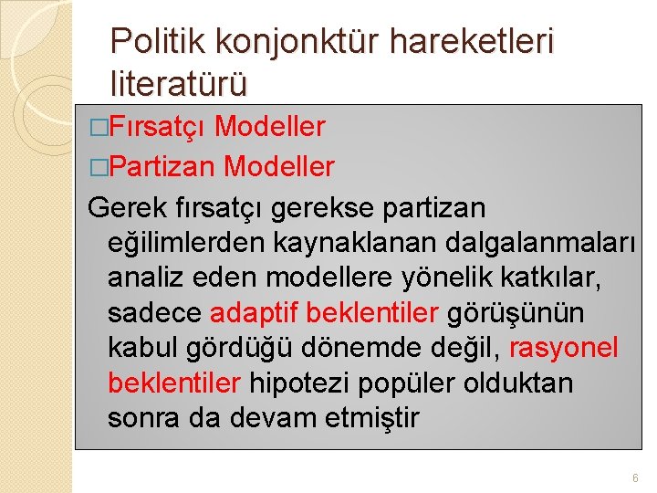 Politik konjonktür hareketleri literatürü �Fırsatçı Modeller �Partizan Modeller Gerek fırsatçı gerekse partizan eğilimlerden kaynaklanan