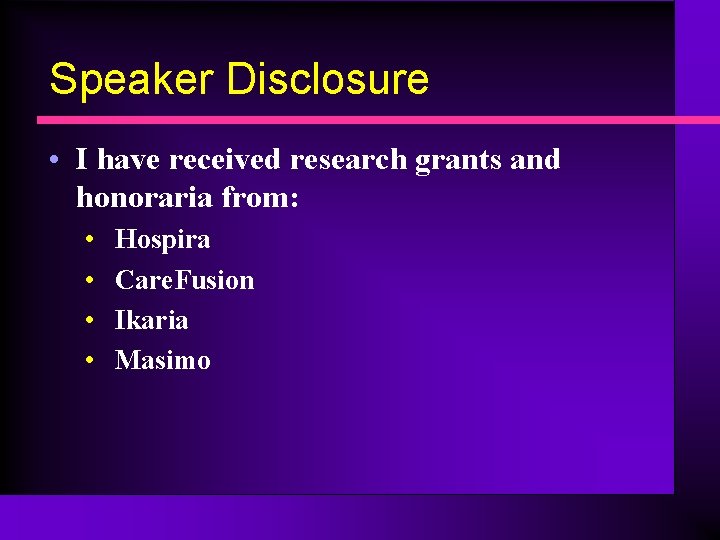 Speaker Disclosure • I have received research grants and honoraria from: • • Hospira