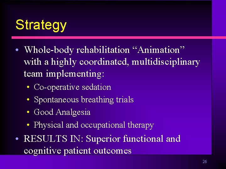 Strategy • Whole-body rehabilitation “Animation” with a highly coordinated, multidisciplinary team implementing: • •