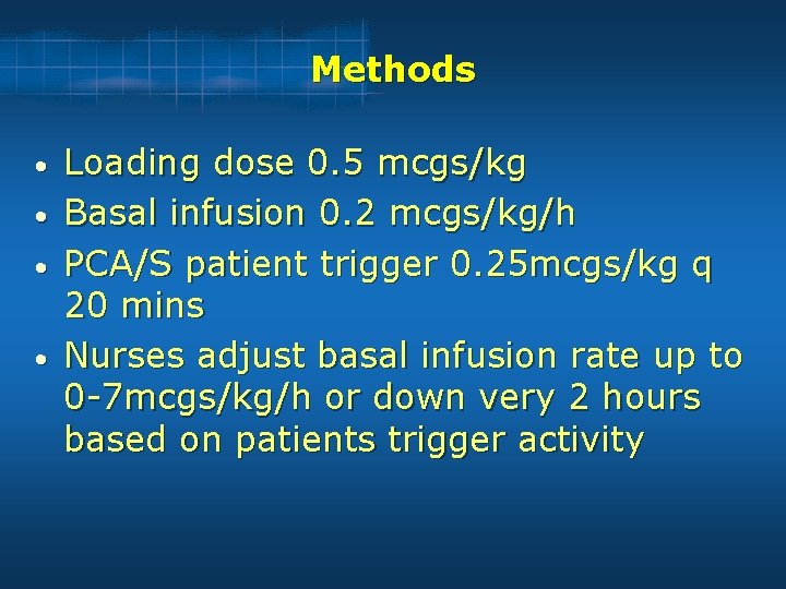 Methods • • Loading dose 0. 5 mcgs/kg Basal infusion 0. 2 mcgs/kg/h PCA/S