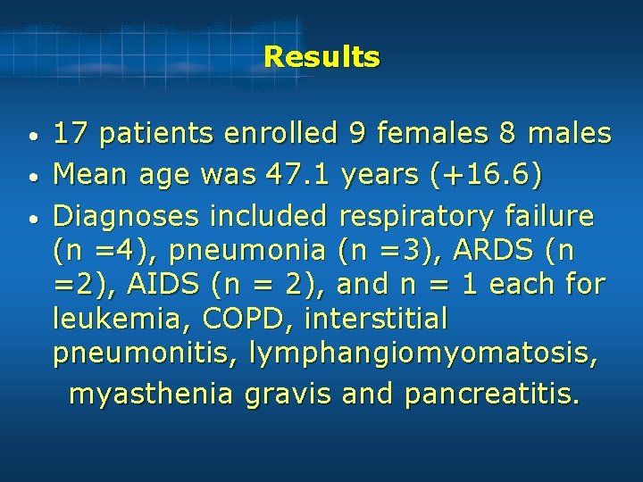 Results • • • 17 patients enrolled 9 females 8 males Mean age was