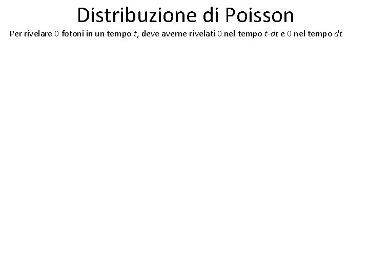 Distribuzione di Poisson Per rivelare 0 fotoni in un tempo t, deve averne rivelati